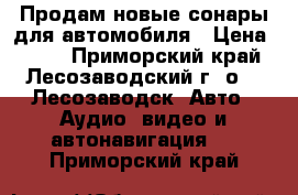 Продам новые сонары для автомобиля › Цена ­ 800 - Приморский край, Лесозаводский г. о. , Лесозаводск  Авто » Аудио, видео и автонавигация   . Приморский край